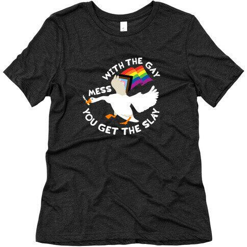 Mess With The Gay You Get The Slay Goose Womens Triblend Tee